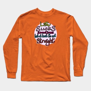 Life Sucks Sometimes Long Sleeve T-Shirt